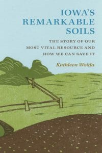 Iowa's Remarkable Soils by Kathleen Woida